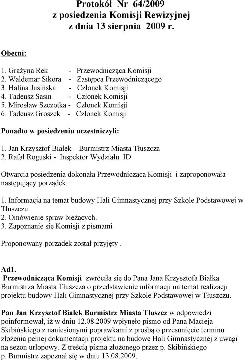 Jan Krzysztof Białek Burmistrz Miasta Tłuszcza 2. Rafał Roguski - Inspektor Wydziału ID Otwarcia posiedzenia dokonała Przewodnicząca Komisji i zaproponowała następujący porządek: 1.