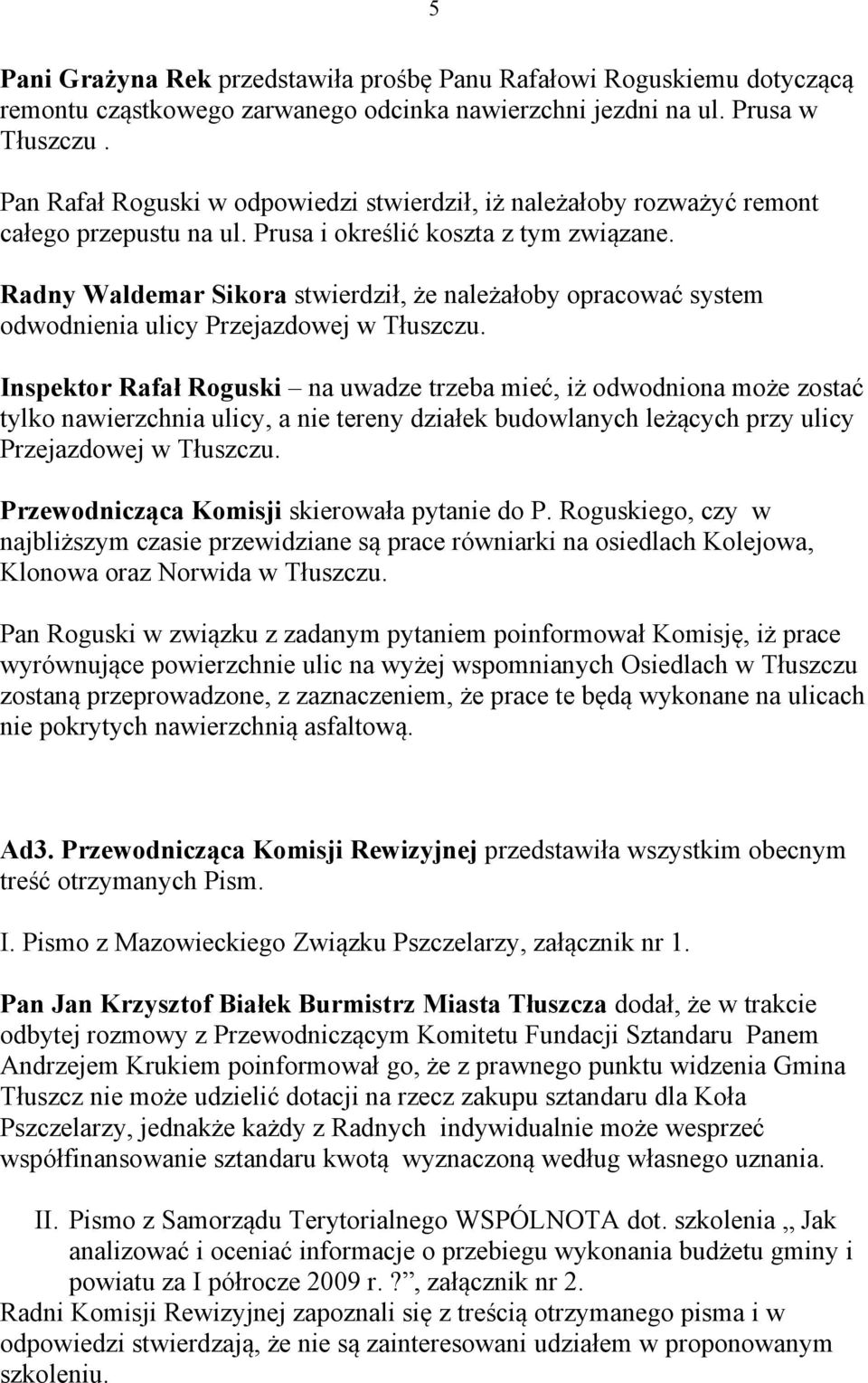 Radny Waldemar Sikora stwierdził, że należałoby opracować system odwodnienia ulicy Przejazdowej w Tłuszczu.