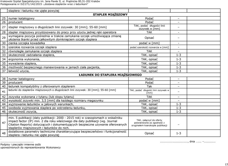 całkowitym domknięciem szczęk staplera Opisać 30 cienka szczęka kowadełka podać w [mm] - 31 szerokie rozwarcie szczęk staplera podać szerokość rozwarcia w [mm] - 32 równoległe zamykanie szczęk