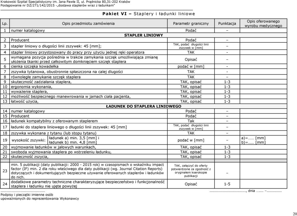 zszywek w [mm] 4 stapler liniowy przystosowany do pracy przy użyciu jednej ręki operatora TAK - wymagana pozycja pośrednia w trakcie zamykania szczęk umożliwiająca zmianę 5 ułożenia tkanki przed