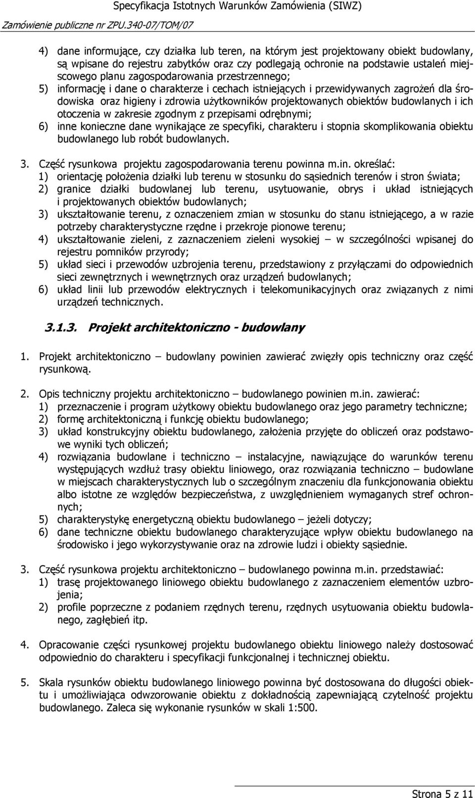 budowlanych i ich otoczenia w zakresie zgodnym z przepisami odrębnymi; 6) inne konieczne dane wynikające ze specyfiki, charakteru i stopnia skomplikowania obiektu budowlanego lub robót budowlanych. 3.