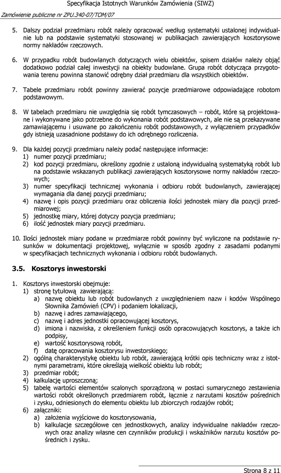 Grupa robót dotycząca przygotowania terenu powinna stanowić odrębny dział przedmiaru dla wszystkich obiektów. 7.