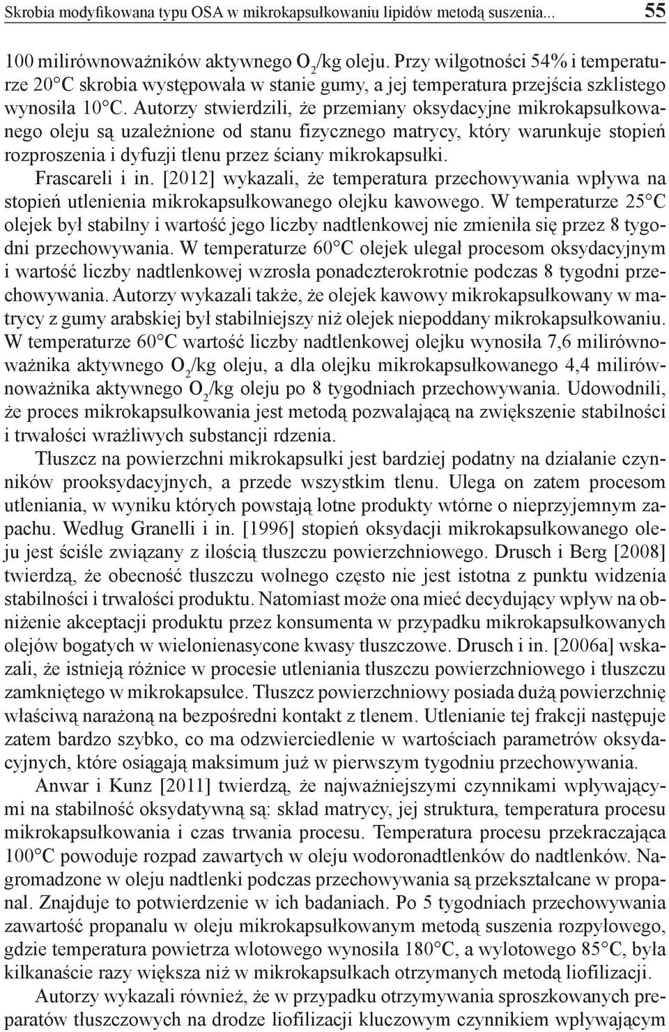 Autorzy stwierdzili, że przemiany oksydacyjne mikrokapsułkowanego oleju są uzależnione od stanu fizycznego matrycy, który warunkuje stopień rozproszenia i dyfuzji tlenu przez ściany mikrokapsułki.