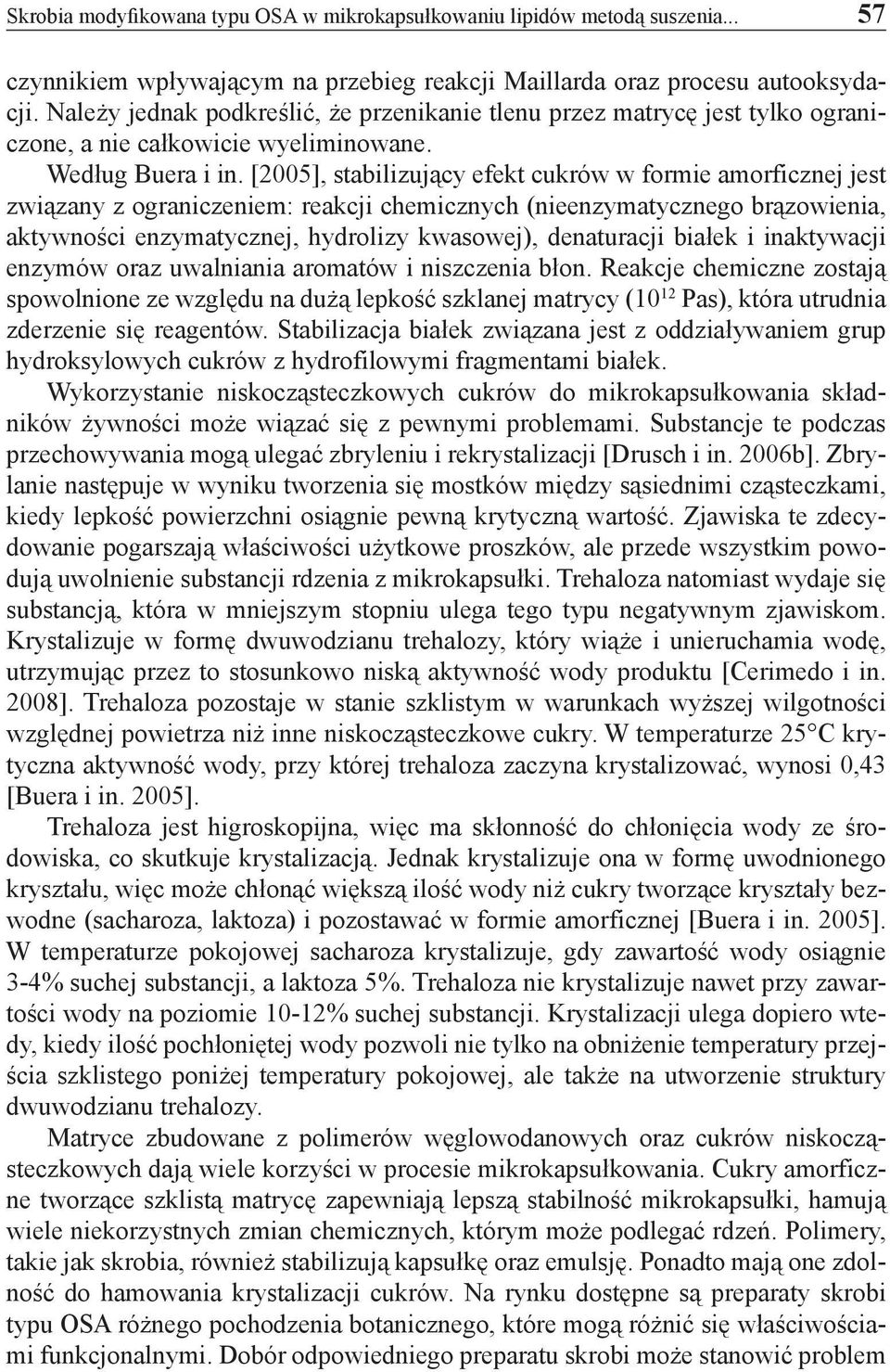 [2005], stabilizujący efekt cukrów w formie amorficznej jest związany z ograniczeniem: reakcji chemicznych (nieenzymatycznego brązowienia, aktywności enzymatycznej, hydrolizy kwasowej), denaturacji