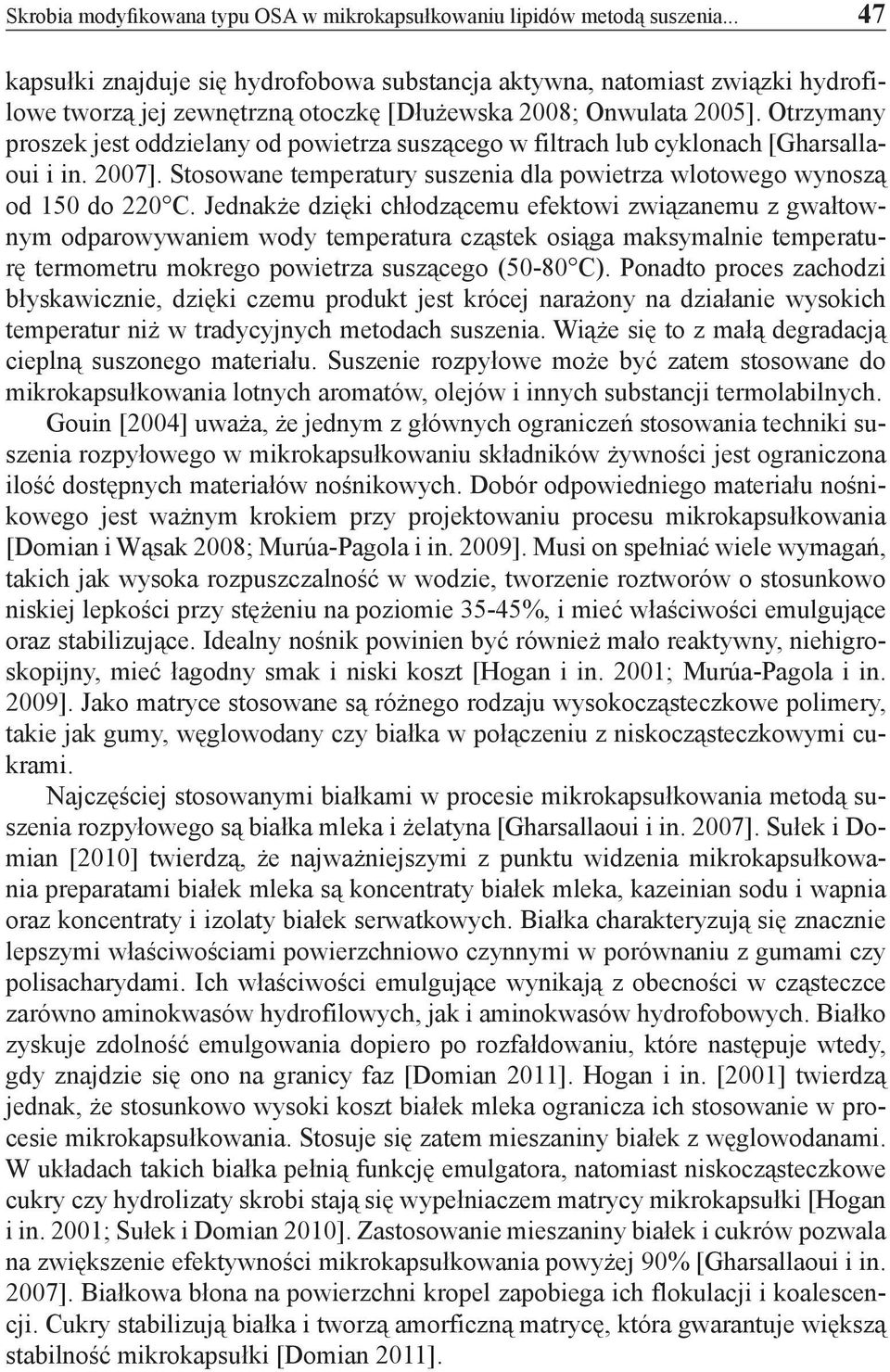 Otrzymany proszek jest oddzielany od powietrza suszącego w filtrach lub cyklonach [Gharsallaoui i in. 2007]. Stosowane temperatury suszenia dla powietrza wlotowego wynoszą od 150 do 220 C.