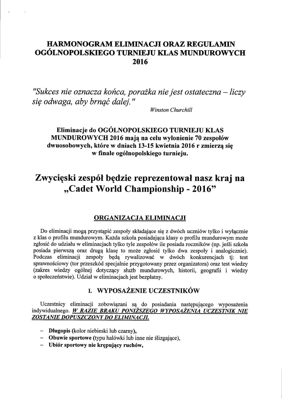 ogolnopolskiego turnieju. Zwyci^ski zespol b^dzie reprezentowal nasz kraj na Cadet World Championship - 2016" ORGANIZACJA ELIMINACJI Do eliminacji mogq przyst^pic zespoiy skladaj^ce si?