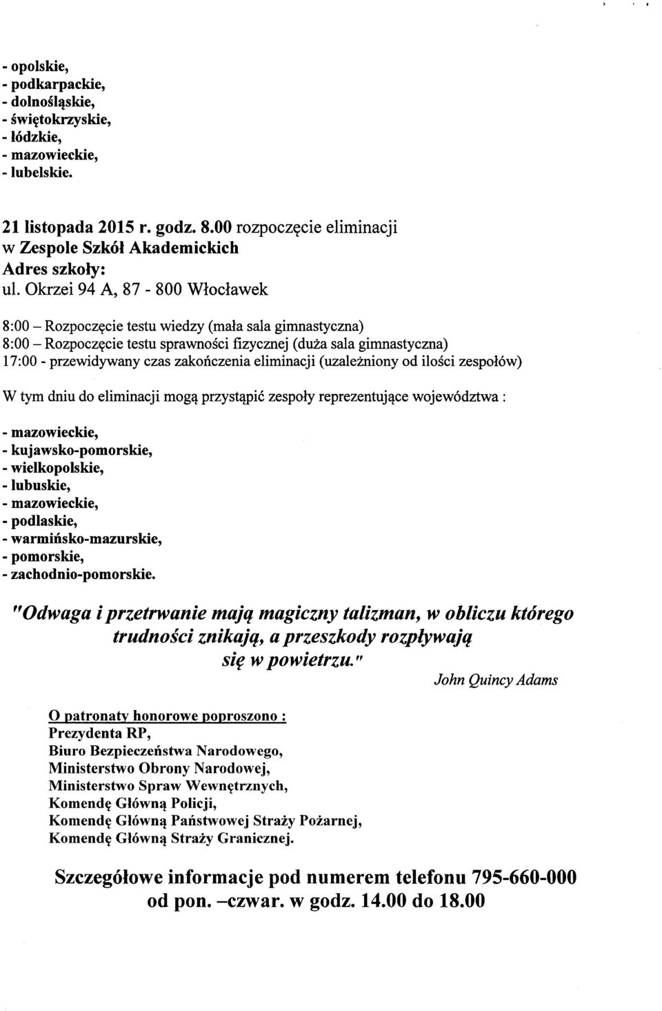 Okrzei 94 A, 87-800 Wloclawek 8:00 - Rozpocz^cie testu wiedzy (mala sala gimnastyczna) 8:00 - Rozpoczfcie testu sprawnosci fizycznej (duza sala gimnastyczna) 17:00 - przewidywany czas zakonczenia