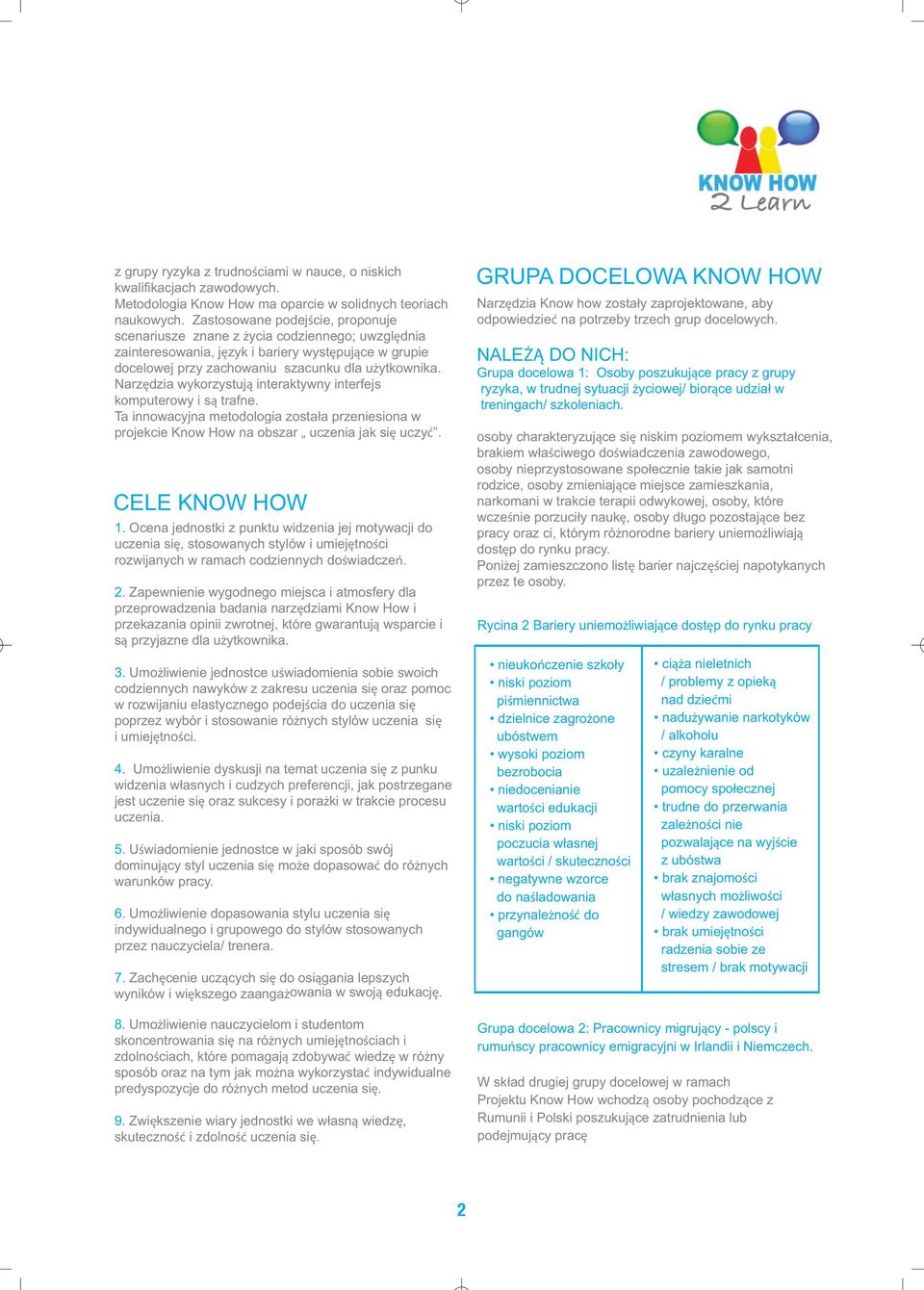 Narzędzia wykorzystują interaktywny interfejs komputerowy i są trafne. Ta innowacyjna metodologia została przeniesiona w projekcie Know How na obszar uczenia jak się uczyć. CELE KNOW HOW 1.