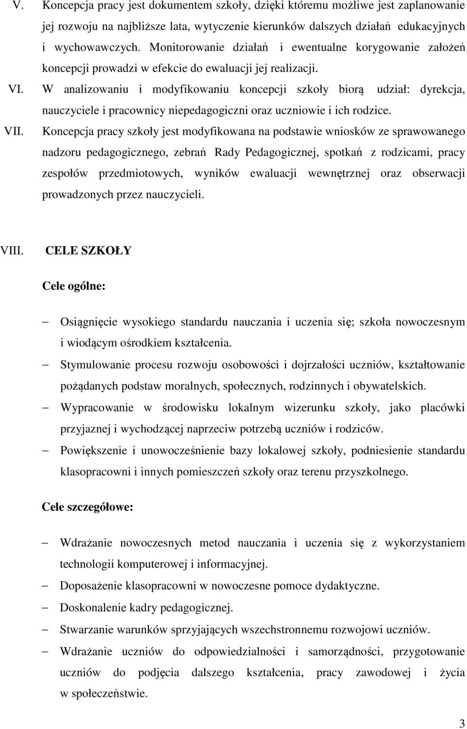 W analizowaniu i modyfikowaniu koncepcji szkoły biorą udział: dyrekcja, nauczyciele i pracownicy niepedagogiczni oraz uczniowie i ich rodzice. VII.