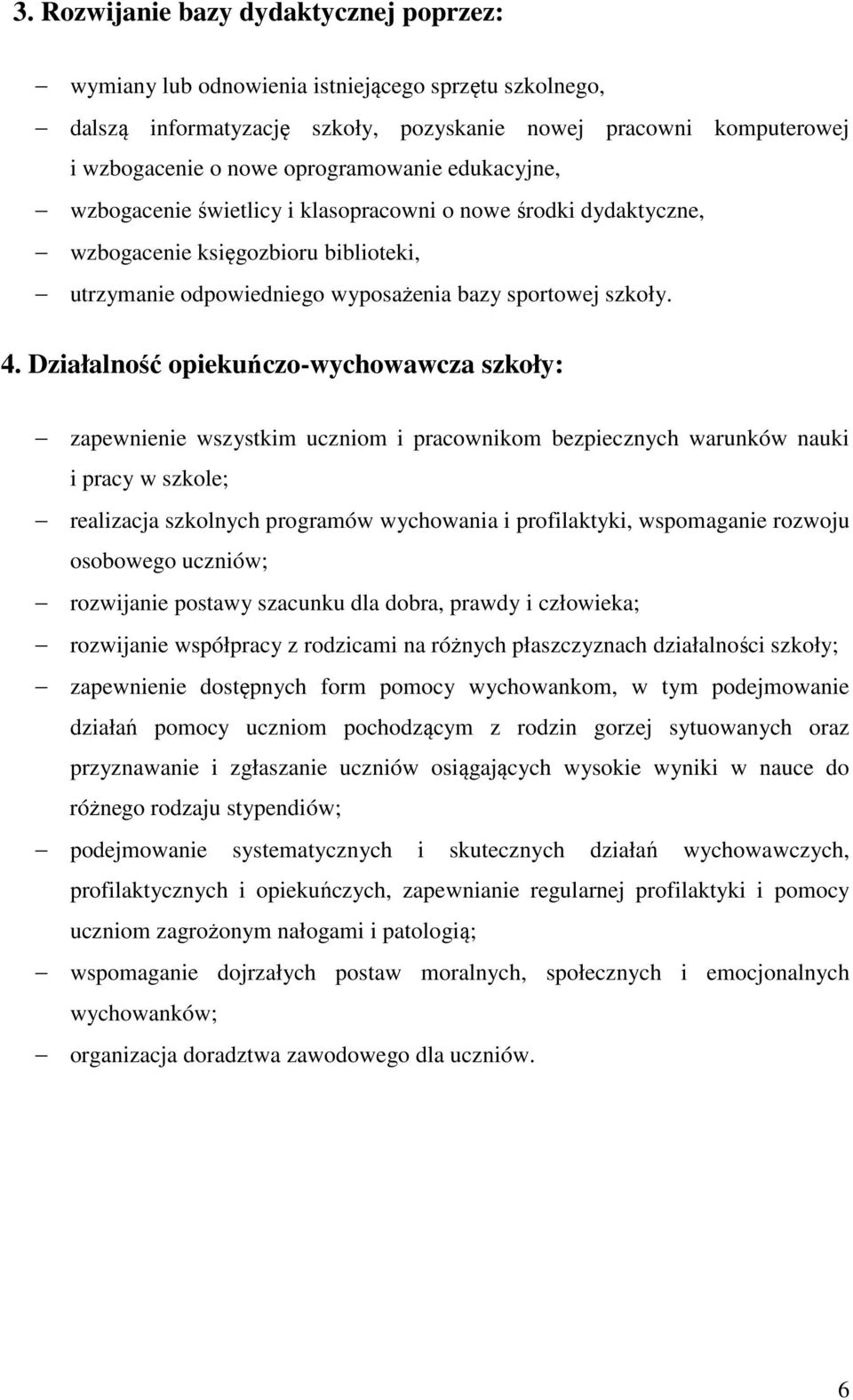 Działalność opiekuńczo-wychowawcza szkoły: zapewnienie wszystkim uczniom i pracownikom bezpiecznych warunków nauki i pracy w szkole; realizacja szkolnych programów wychowania i profilaktyki,