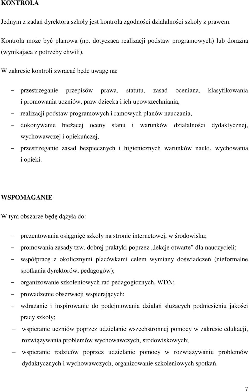 W zakresie kontroli zwracać będę uwagę na: przestrzeganie przepisów prawa, statutu, zasad oceniana, klasyfikowania i promowania uczniów, praw dziecka i ich upowszechniania, realizacji podstaw