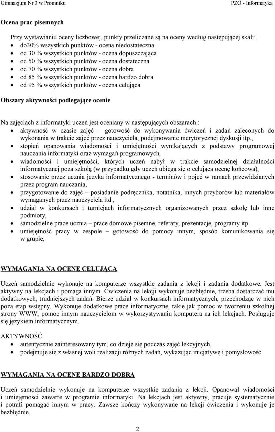 Obszary aktywności podlegające ocenie Na zajęciach z informatyki uczeń jest oceniany w następujących obszarach : aktywność w czasie zajęć gotowość do wykonywania ćwiczeń i zadań zaleconych do