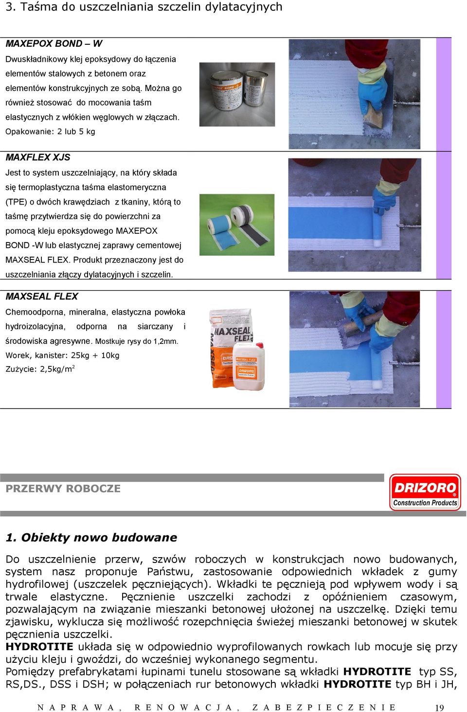 Opakowanie: 2 lub 5 kg MAXFLEX XJS Jest to system uszczelniający, na który składa się termoplastyczna taśma elastomeryczna (TPE) o dwóch krawędziach z tkaniny, którą to taśmę przytwierdza się do