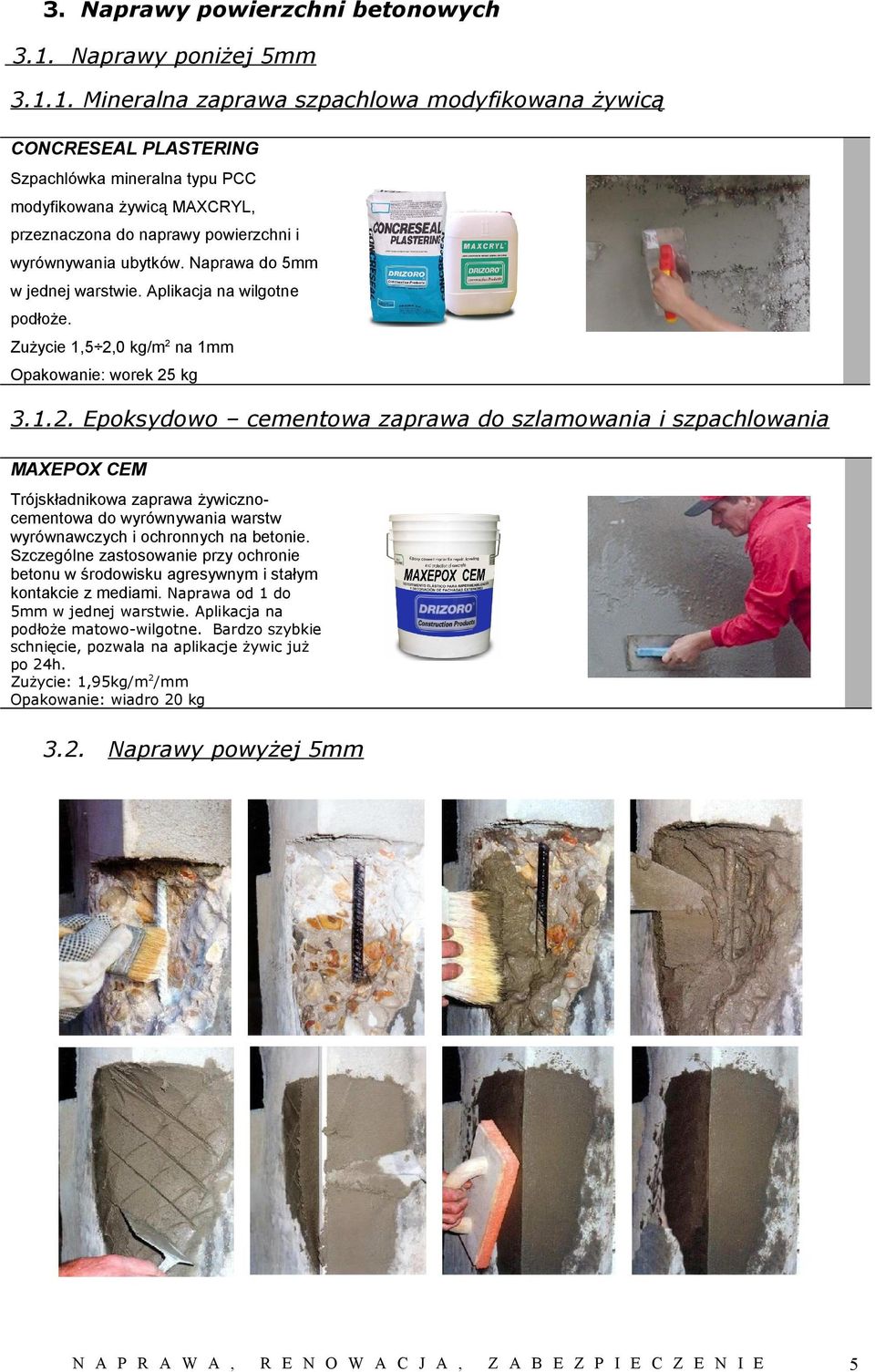 1. Mineralna zaprawa szpachlowa modyfikowana żywicą CONCRESEAL PLASTERING Szpachlówka mineralna typu PCC modyfikowana żywicą MAXCRYL, przeznaczona do naprawy powierzchni i wyrównywania ubytków.