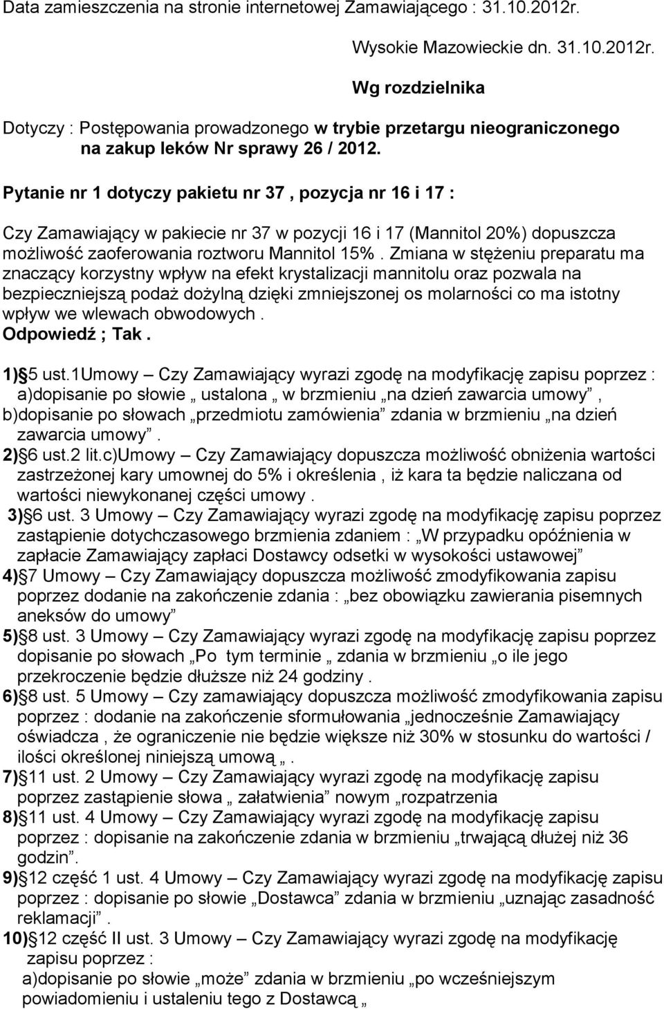 Zmiana w stężeniu preparatu ma znaczący korzystny wpływ na efekt krystalizacji mannitolu oraz pozwala na bezpieczniejszą podaż dożylną dzięki zmniejszonej os molarności co ma istotny wpływ we wlewach