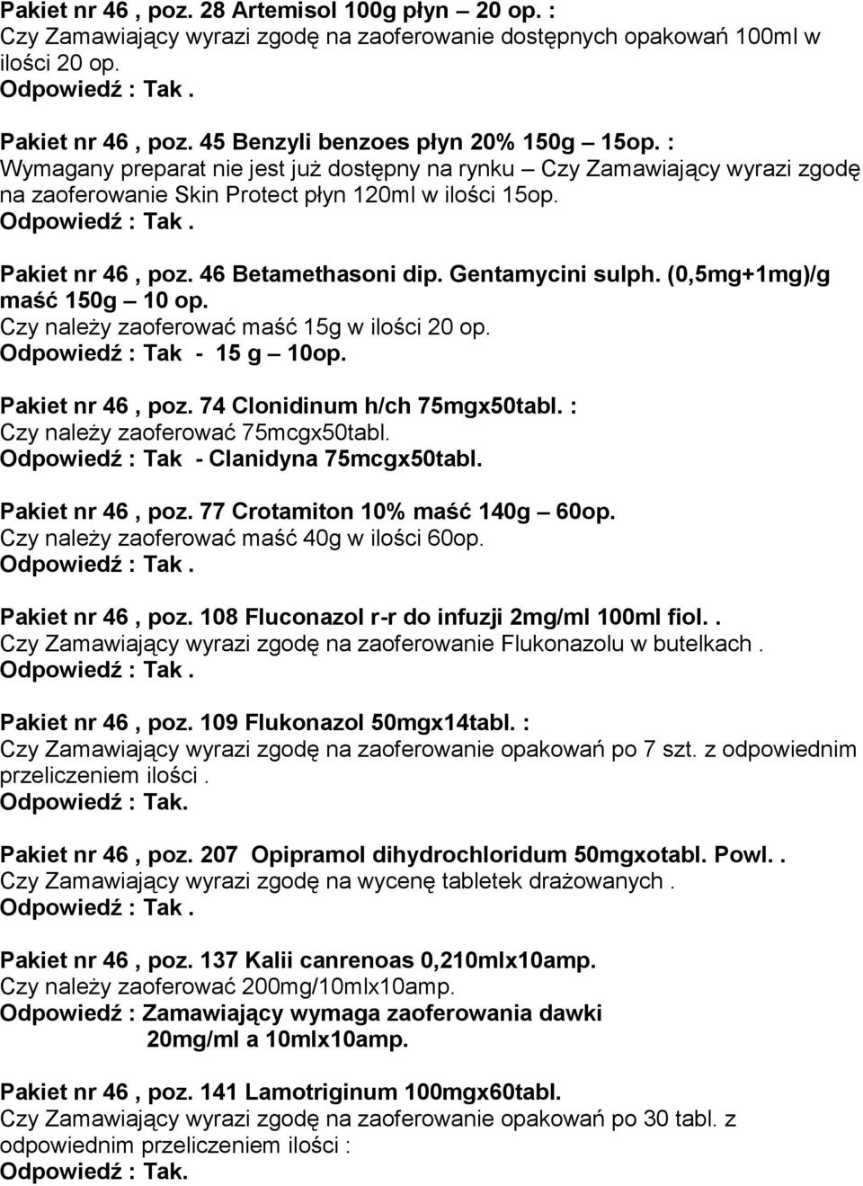 (0,5mg+1mg)/g maść 150g 10 op. Czy należy zaoferować maść 15g w ilości 20 op. Odpowiedź : Tak - 15 g 10op. Pakiet nr 46, poz. 74 Clonidinum h/ch 75mgx50tabl. : Czy należy zaoferować 75mcgx50tabl.