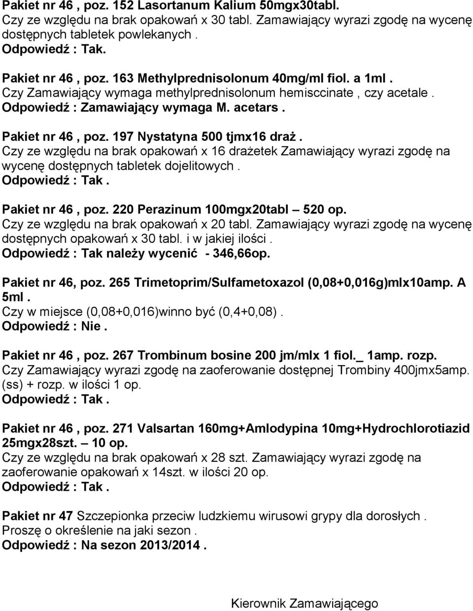 197 Nystatyna 500 tjmx16 draż. Czy ze względu na brak opakowań x 16 drażetek Zamawiający wyrazi zgodę na wycenę dostępnych tabletek dojelitowych. Pakiet nr 46, poz. 220 Perazinum 100mgx20tabl 520 op.