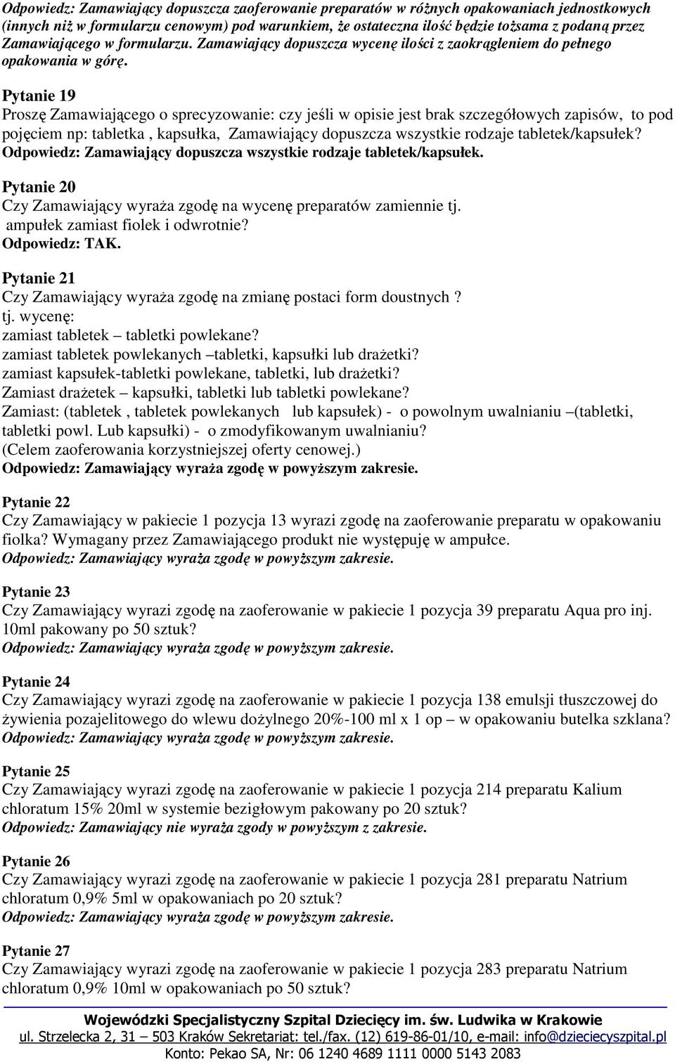 Pytanie 19 Proszę Zamawiającego o sprecyzowanie: czy jeśli w opisie jest brak szczegółowych zapisów, to pod pojęciem np: tabletka, kapsułka, Zamawiający dopuszcza wszystkie rodzaje tabletek/kapsułek?