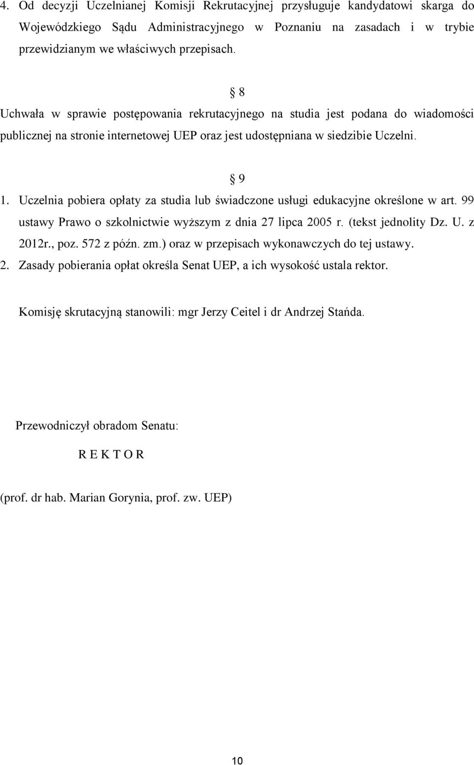 Uczelnia pobiera opłaty za studia lub świadczone usługi edukacyjne określone w art. 99 ustawy Prawo o szkolnictwie wyższym z dnia 27 lipca 2005 r. (tekst jednolity Dz. U. z 2012r., poz. 572 z późn.