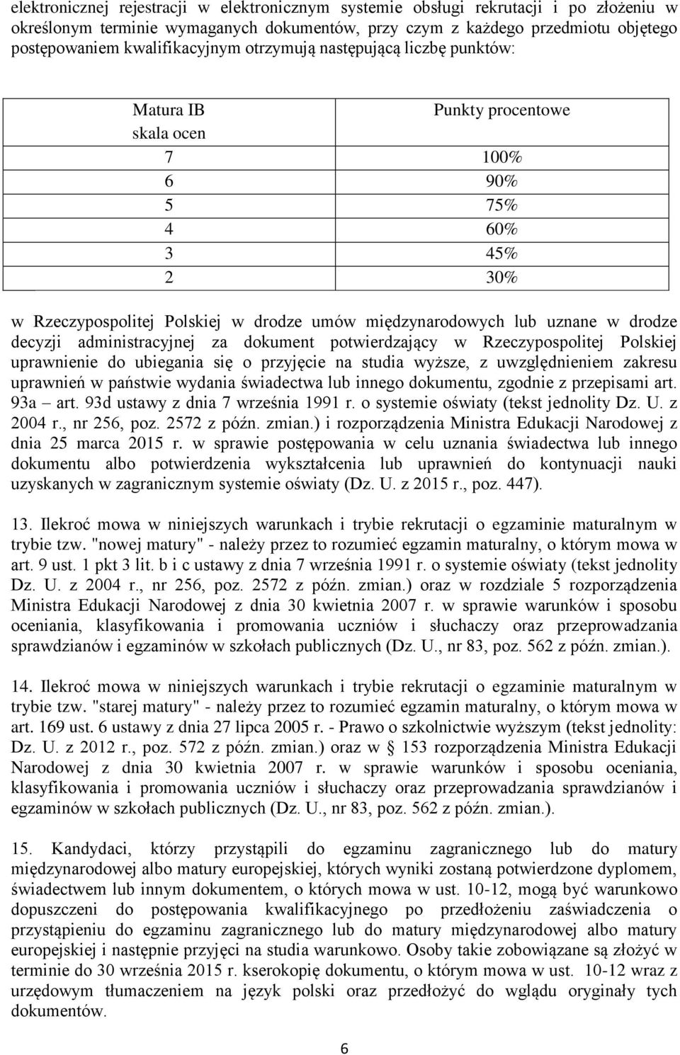 w drodze decyzji administracyjnej za dokument potwierdzający w Rzeczypospolitej Polskiej uprawnienie do ubiegania się o przyjęcie na studia wyższe, z uwzględnieniem zakresu uprawnień w państwie