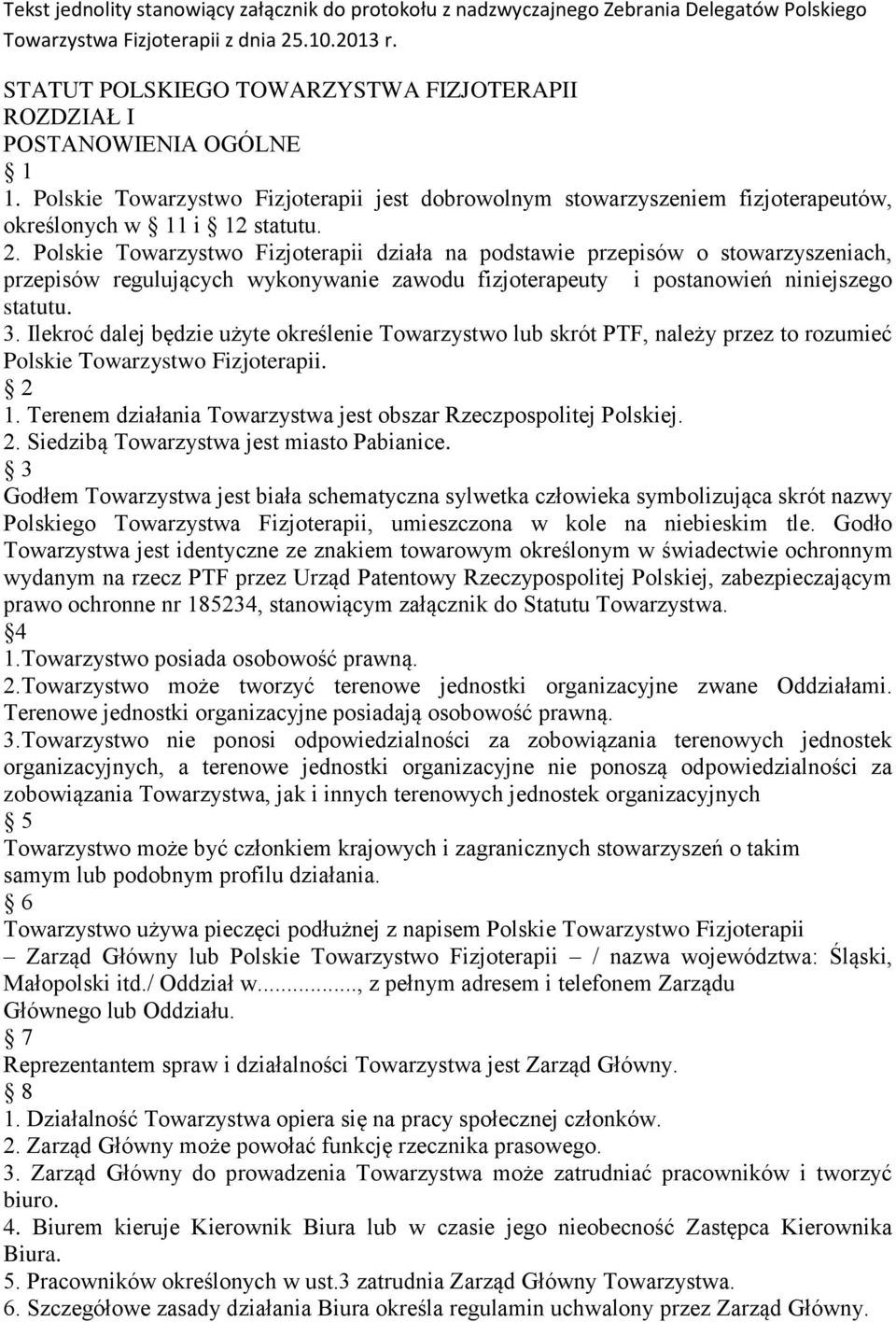 Polskie Towarzystwo Fizjoterapii działa na podstawie przepisów o stowarzyszeniach, przepisów regulujących wykonywanie zawodu fizjoterapeuty i postanowień niniejszego statutu. 3.