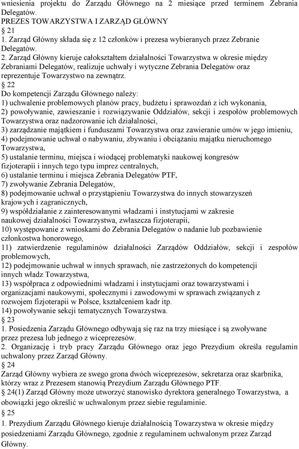 Zarząd Główny kieruje całokształtem działalności Towarzystwa w okresie między Zebraniami Delegatów, realizuje uchwały i wytyczne Zebrania Delegatów oraz reprezentuje Towarzystwo na zewnątrz.