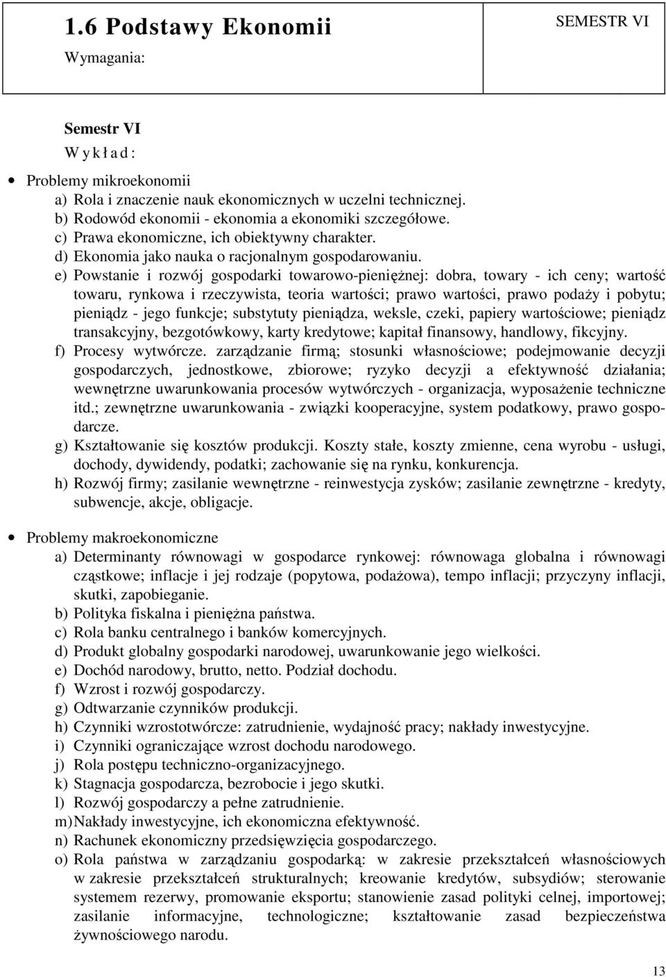 e) Powstanie i rozwój gospodarki towarowo-pienięŝnej: dobra, towary - ich ceny; wartość towaru, rynkowa i rzeczywista, teoria wartości; prawo wartości, prawo podaŝy i pobytu; pieniądz - jego funkcje;