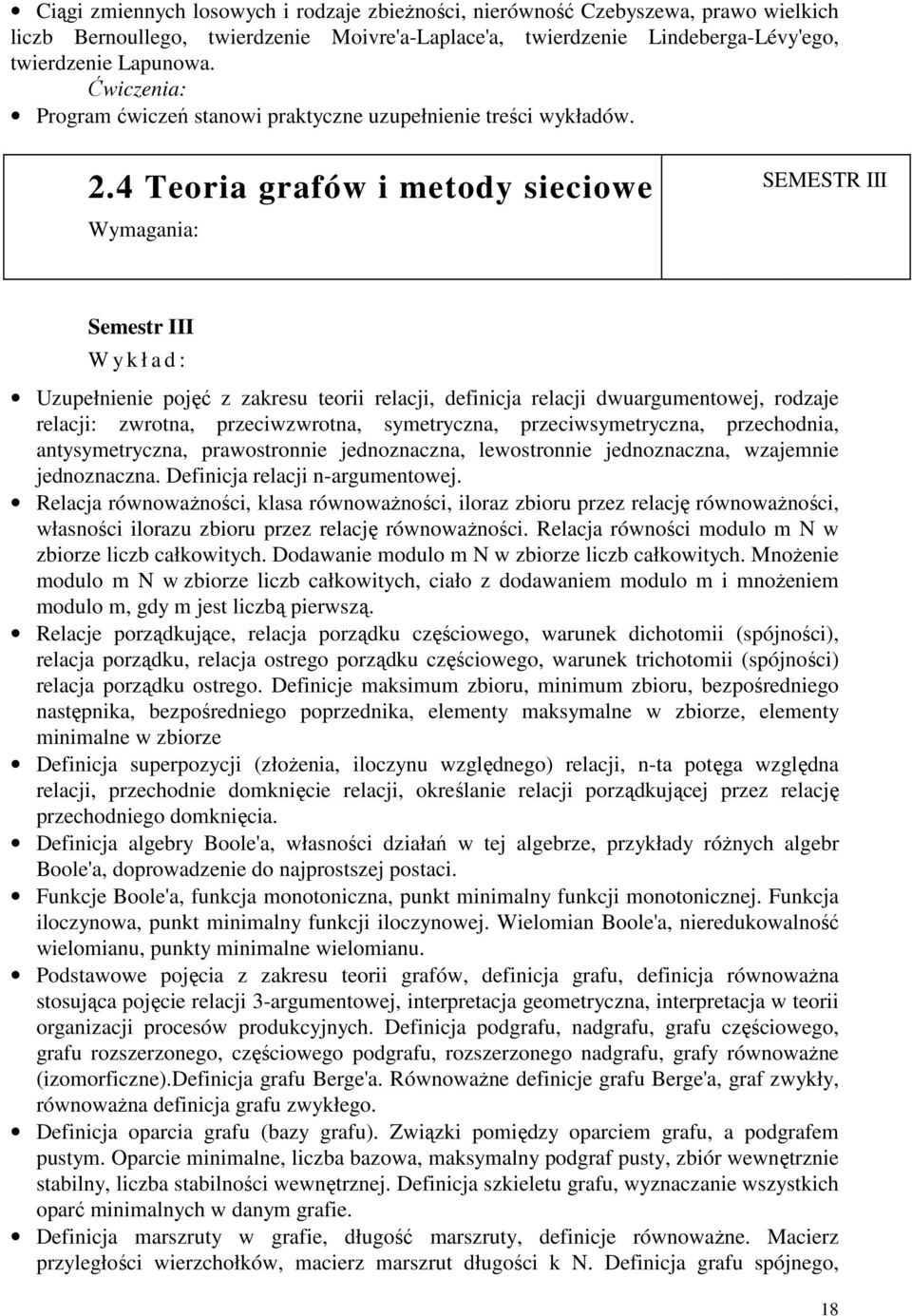 4 Teoria grafów i metody sieciowe SEMESTR III Semestr III Uzupełnienie pojęć z zakresu teorii relacji, definicja relacji dwuargumentowej, rodzaje relacji: zwrotna, przeciwzwrotna, symetryczna,