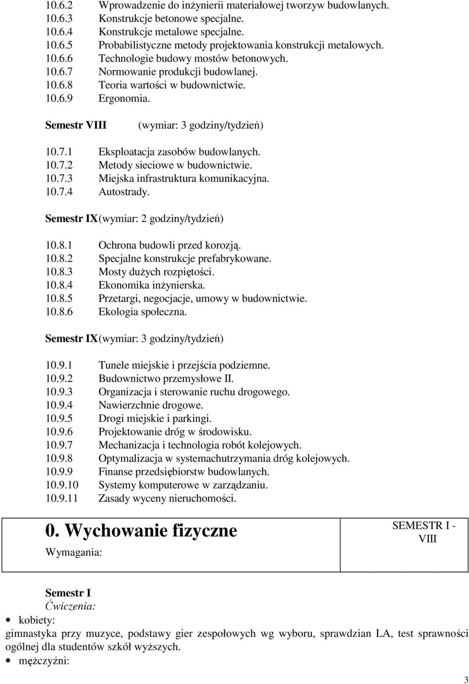 10.7.2 Metody sieciowe w budownictwie. 10.7.3 Miejska infrastruktura komunikacyjna. 10.7.4 Autostrady. Semestr IX (wymiar: 2 godziny/tydzień) 10.8.1 Ochrona budowli przed korozją. 10.8.2 Specjalne konstrukcje prefabrykowane.