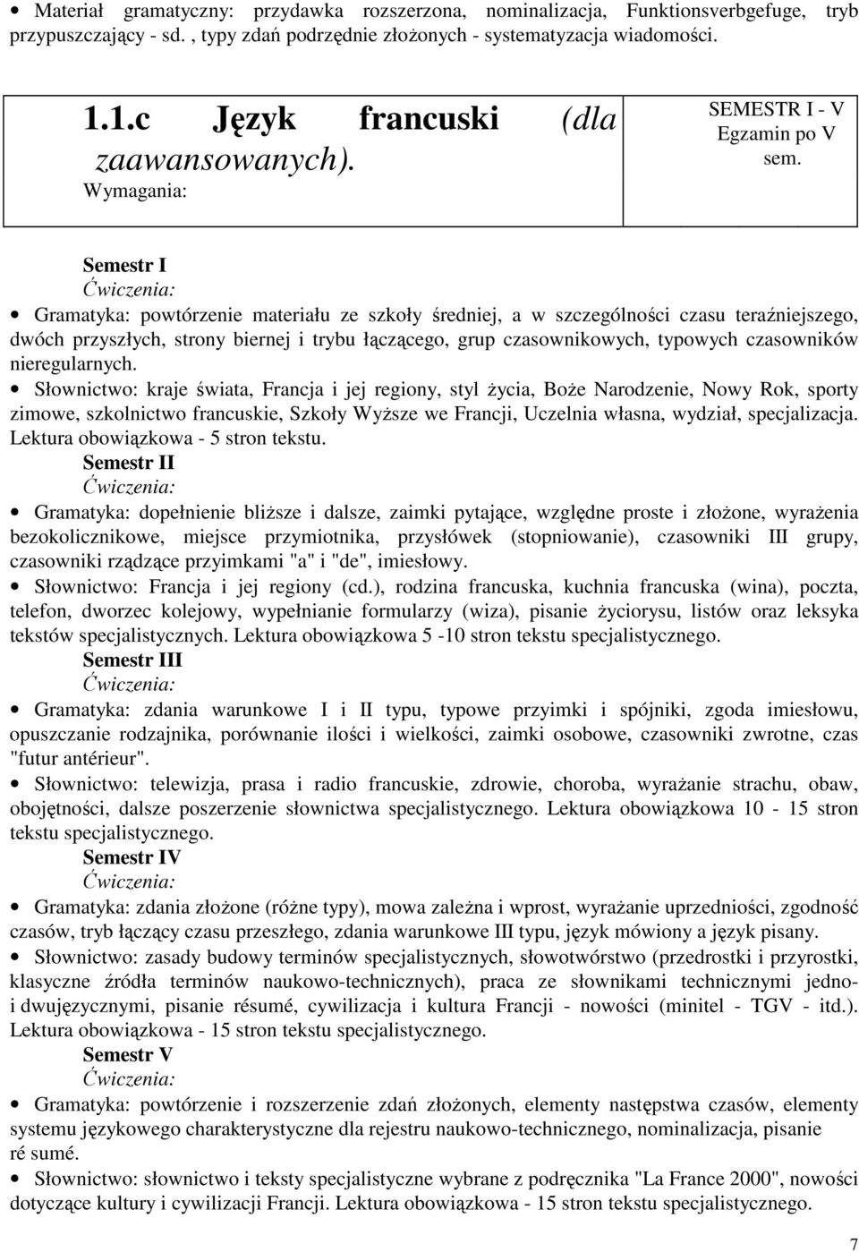 Semestr I Ćwiczenia: Gramatyka: powtórzenie materiału ze szkoły średniej, a w szczególności czasu teraźniejszego, dwóch przyszłych, strony biernej i trybu łączącego, grup czasownikowych, typowych