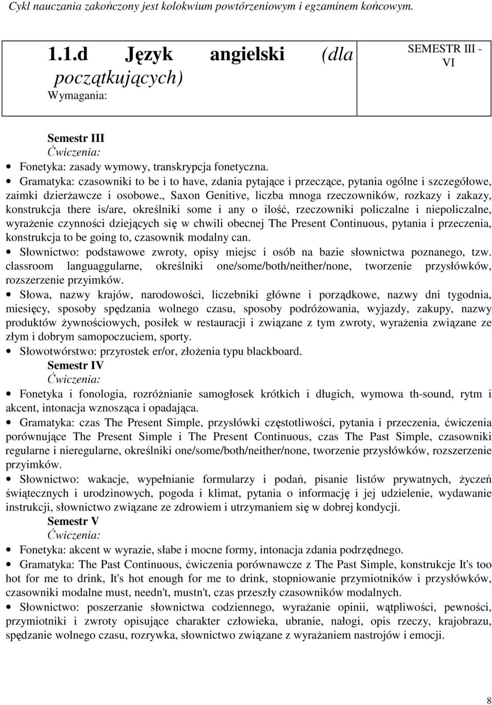 Gramatyka: czasowniki to be i to have, zdania pytające i przeczące, pytania ogólne i szczegółowe, zaimki dzierŝawcze i osobowe.