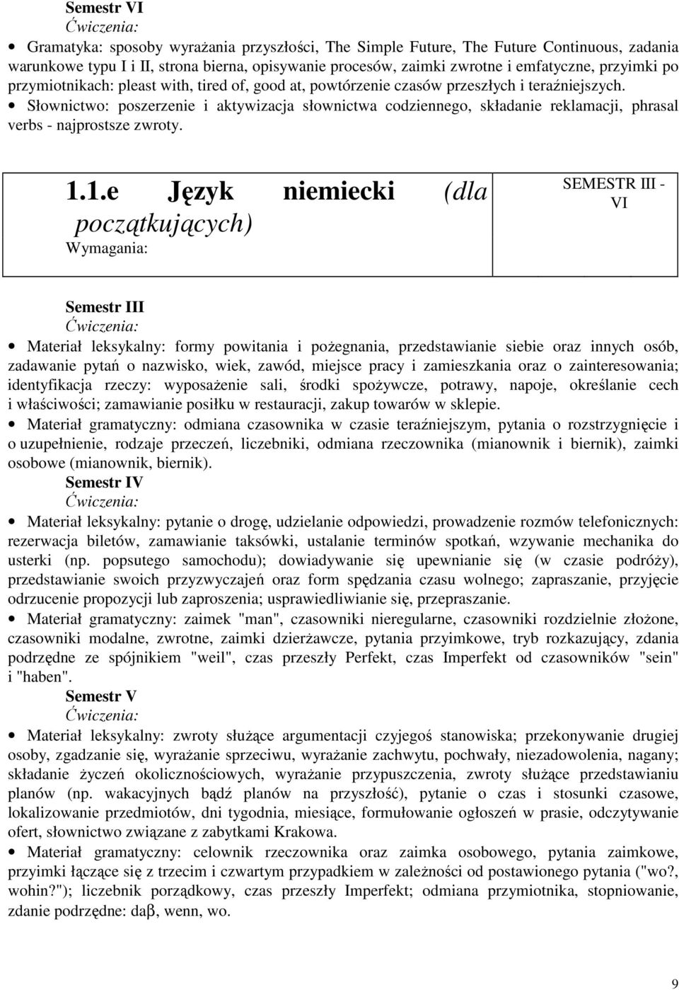 Słownictwo: poszerzenie i aktywizacja słownictwa codziennego, składanie reklamacji, phrasal verbs - najprostsze zwroty. 1.