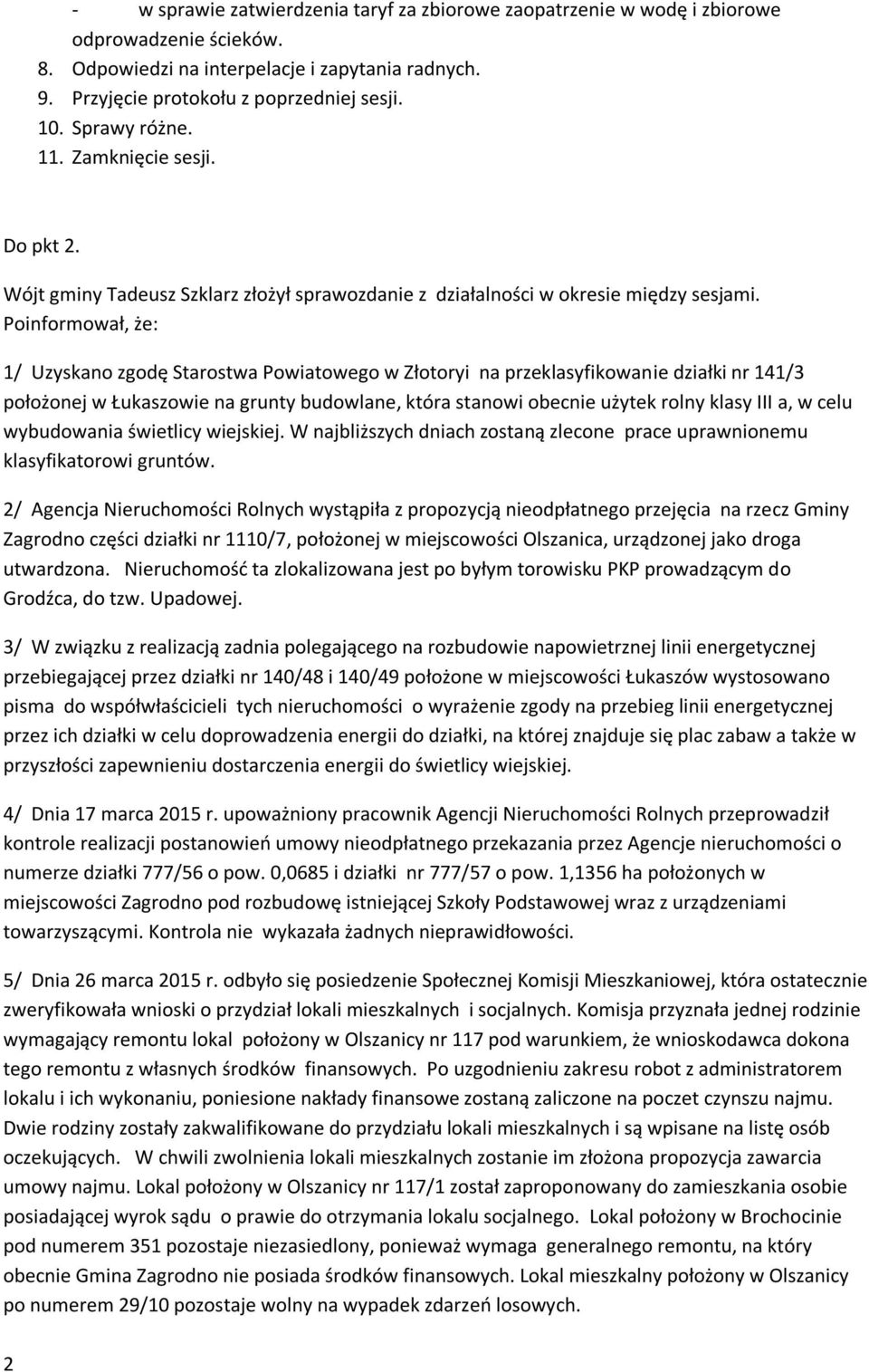 Poinformował, że: 1/ Uzyskano zgodę Starostwa Powiatowego w Złotoryi na przeklasyfikowanie działki nr 141/3 położonej w Łukaszowie na grunty budowlane, która stanowi obecnie użytek rolny klasy III a,