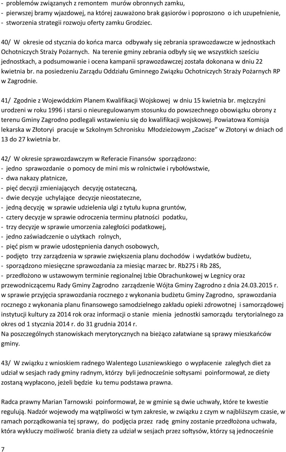 Na terenie gminy zebrania odbyły się we wszystkich sześciu jednostkach, a podsumowanie i ocena kampanii sprawozdawczej została dokonana w dniu 22 kwietnia br.