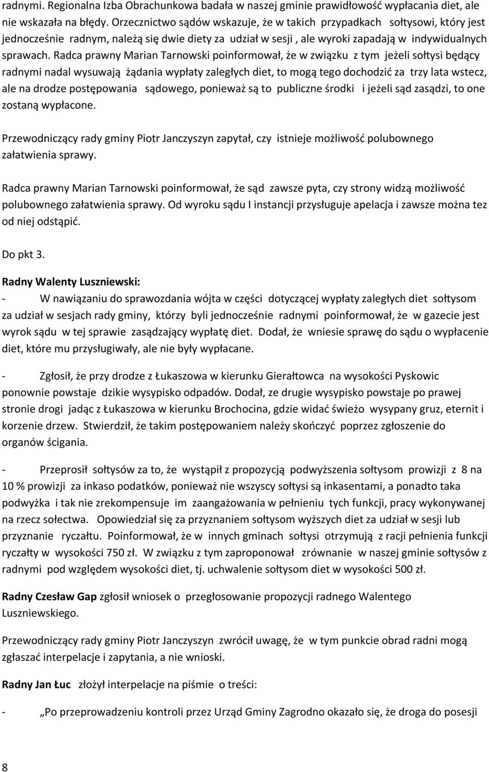 Radca prawny Marian Tarnowski poinformował, że w związku z tym jeżeli sołtysi będący radnymi nadal wysuwają żądania wypłaty zaległych diet, to mogą tego dochodzić za trzy lata wstecz, ale na drodze