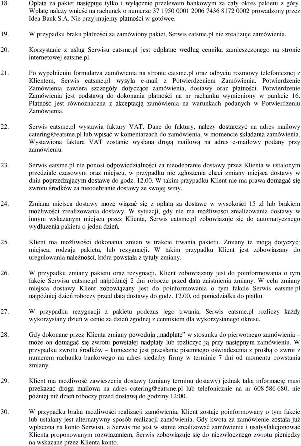 pl nie zrealizuje zamówienia. 20. Korzystanie z usług Serwisu eatsme.pl jest odpłatne według cennika zamieszczonego na stronie internetowej eatsme.pl. 21.