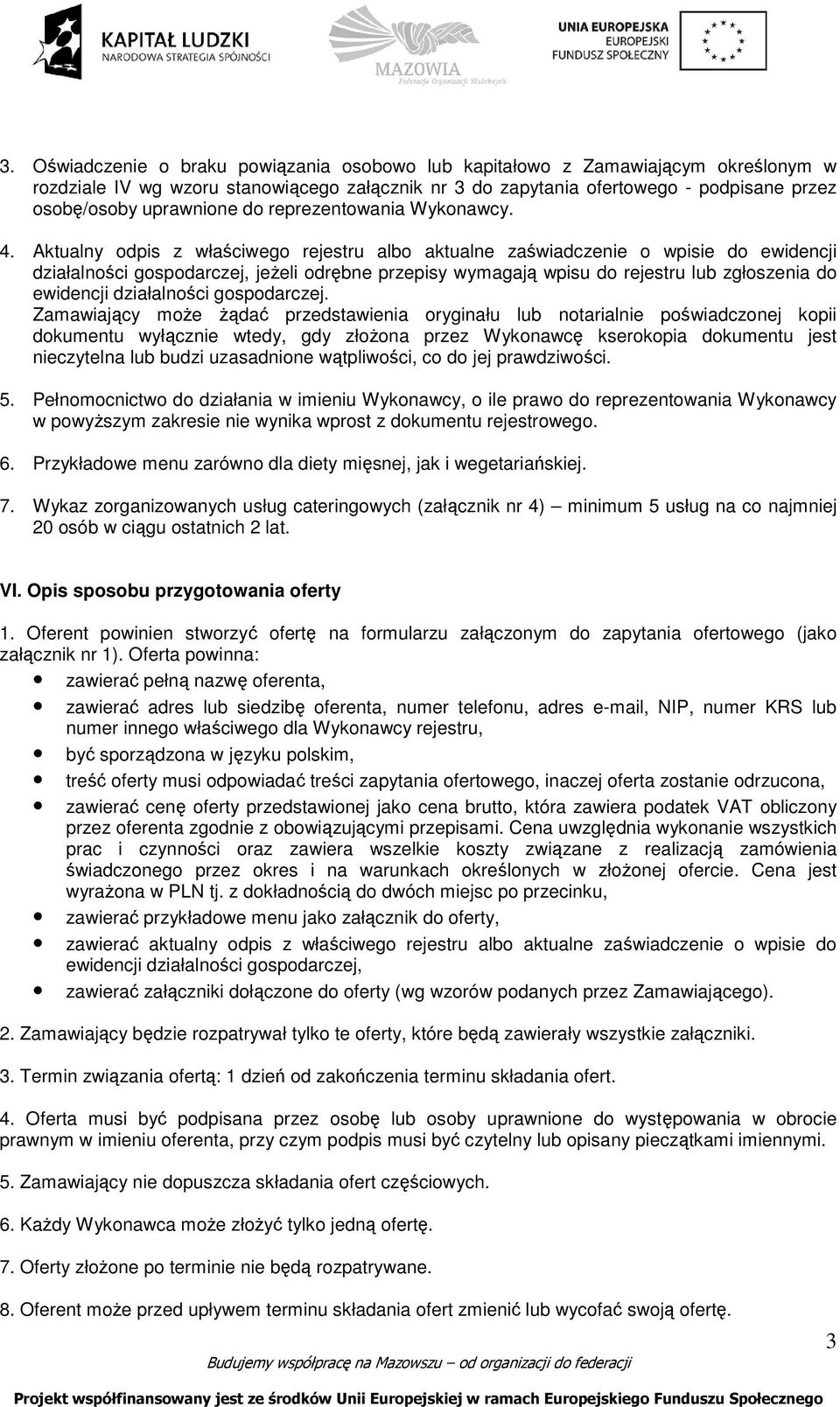 Aktualny odpis z właściwego rejestru albo aktualne zaświadczenie o wpisie do ewidencji działalności gospodarczej, jeŝeli odrębne przepisy wymagają wpisu do rejestru lub zgłoszenia do ewidencji