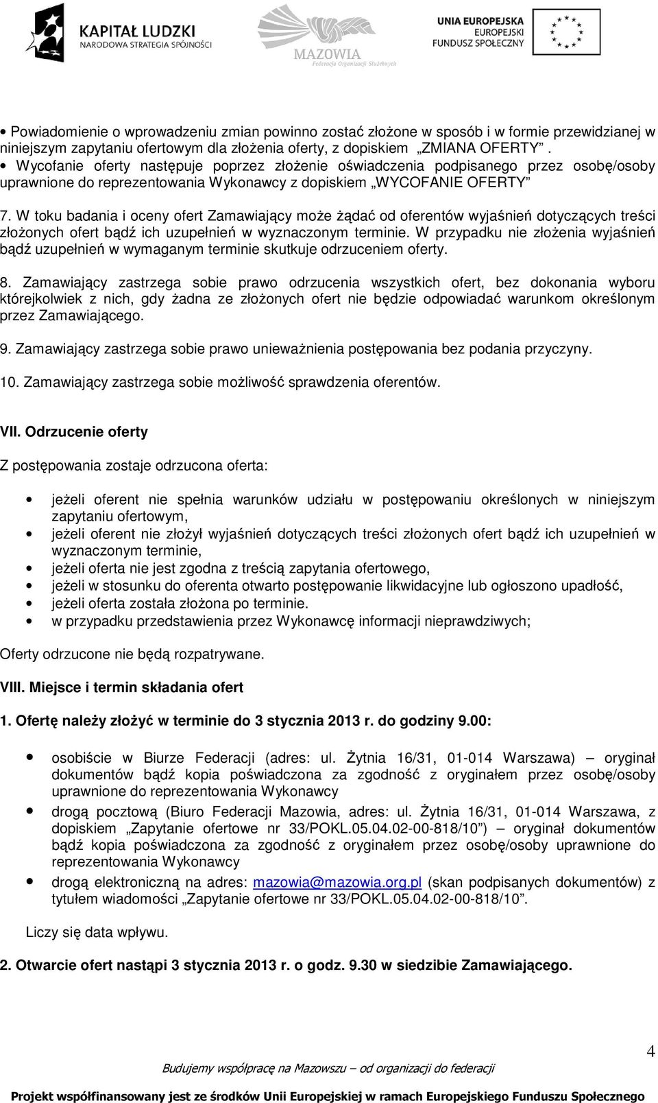 W toku badania i oceny ofert Zamawiający moŝe Ŝądać od oferentów wyjaśnień dotyczących treści złoŝonych ofert bądź ich uzupełnień w wyznaczonym terminie.