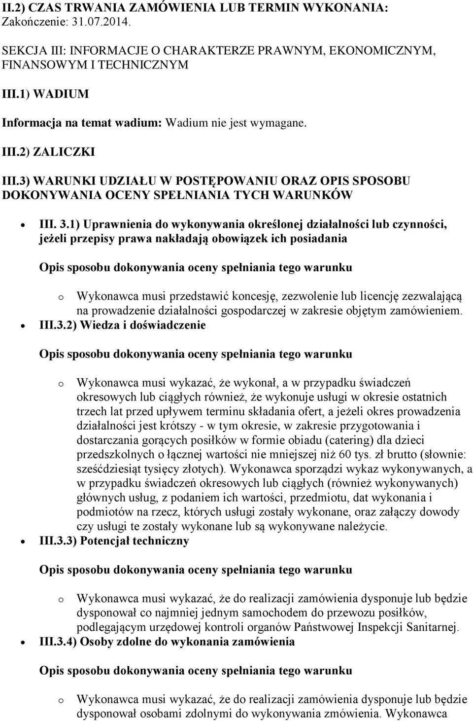 1) Uprawnienia do wykonywania określonej działalności lub czynności, jeżeli przepisy prawa nakładają obowiązek ich posiadania o Wykonawca musi przedstawić koncesję, zezwolenie lub licencję