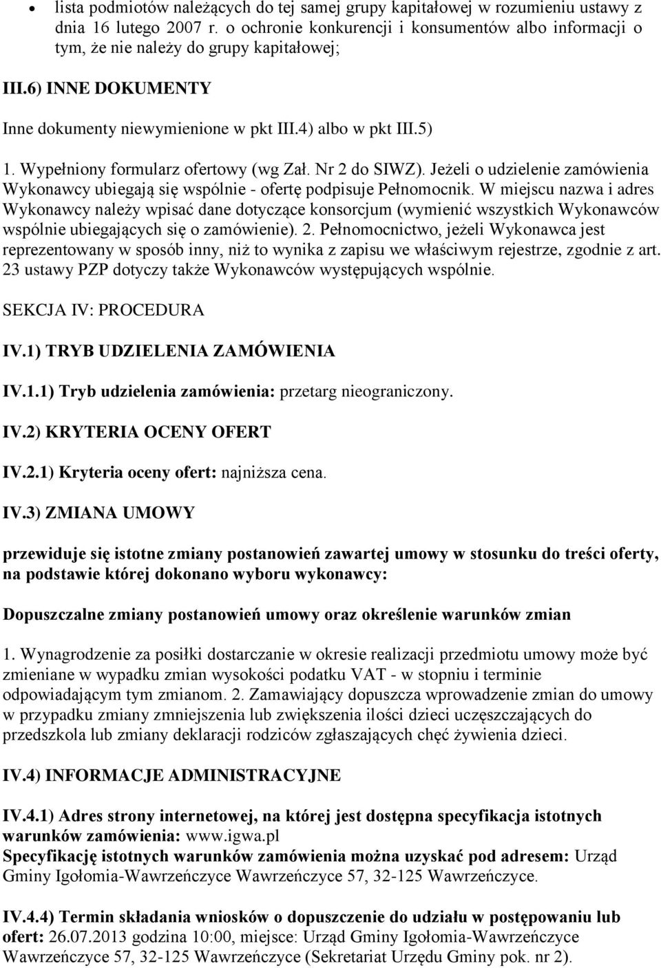 Wypełniony formularz ofertowy (wg Zał. Nr 2 do SIWZ). Jeżeli o udzielenie zamówienia Wykonawcy ubiegają się wspólnie - ofertę podpisuje Pełnomocnik.