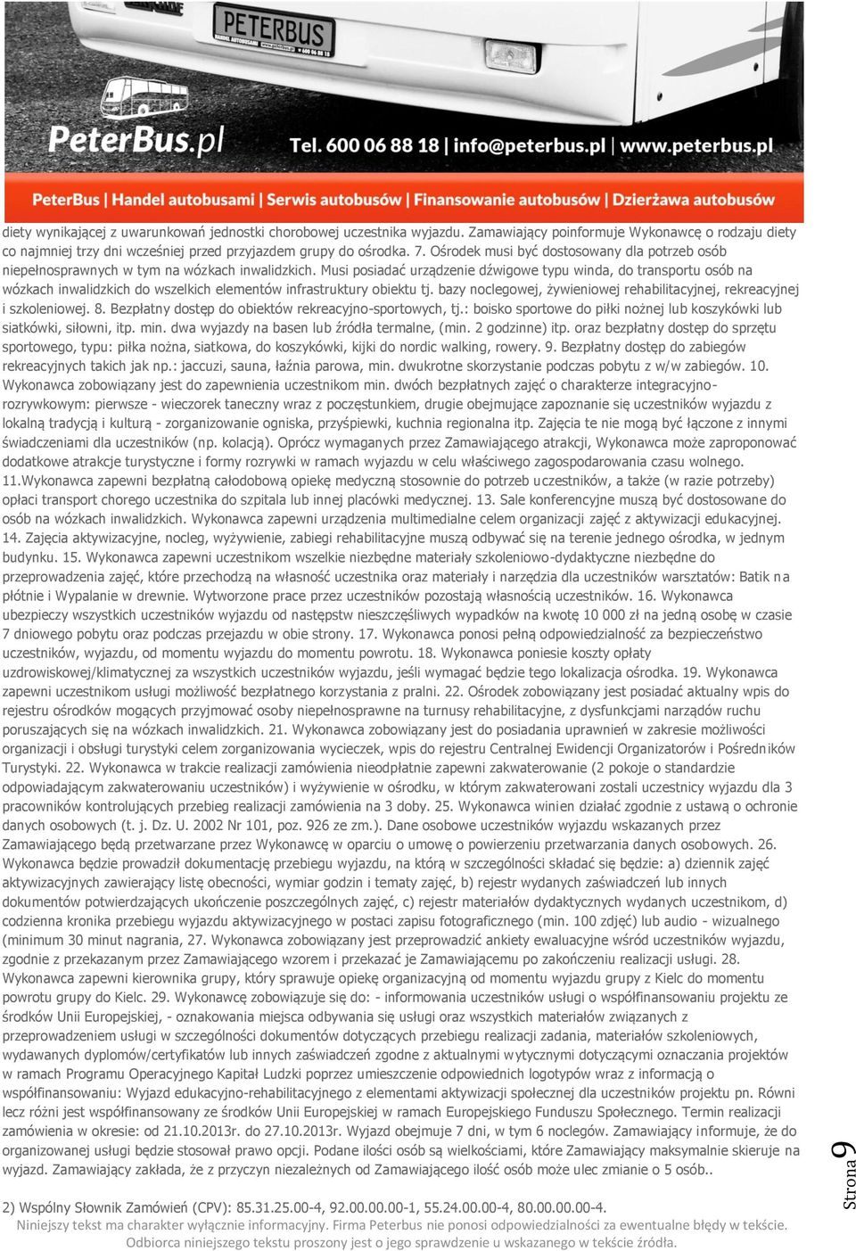 Musi posiadać urządzenie dźwigowe typu winda, do transportu osób na wózkach inwalidzkich do wszelkich elementów infrastruktury obiektu tj.