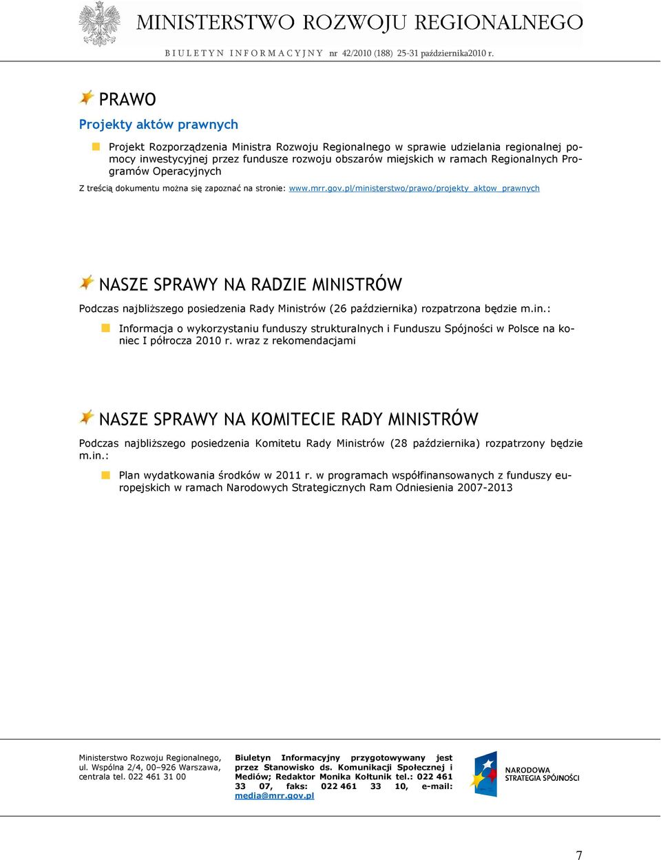 pl/ministerstwo/prawo/projekty_aktow_prawnych NASZE SPRAWY NA RADZIE MINISTRÓW Podczas najbliŝszego posiedzenia Rady Ministrów (26 października) rozpatrzona będzie m.in.: Informacja o wykorzystaniu funduszy strukturalnych i Funduszu Spójności w Polsce na koniec I półrocza 2010 r.