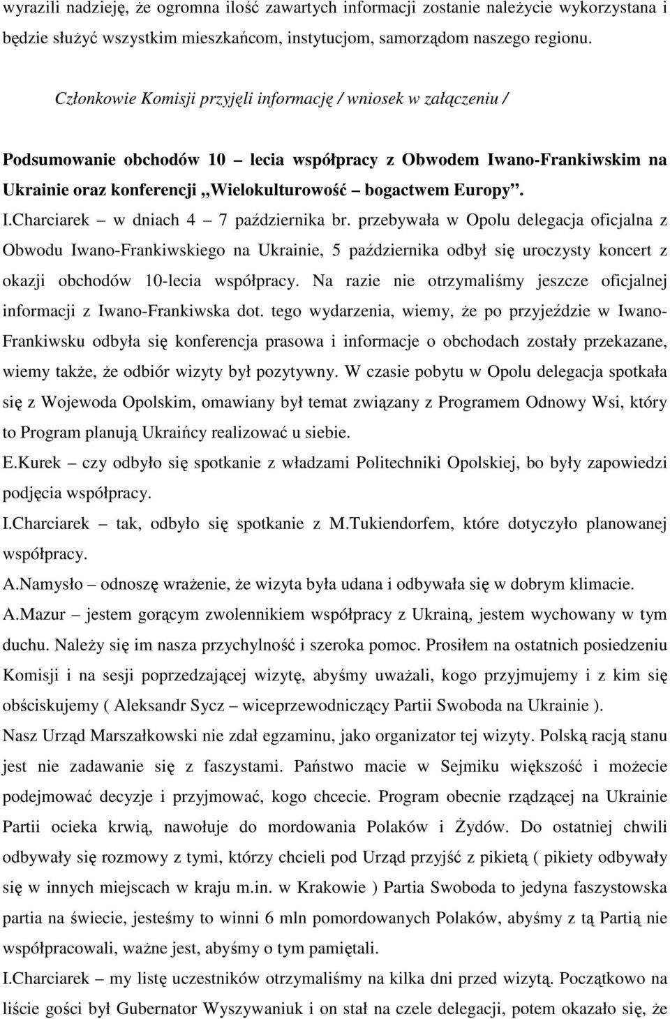 przebywała w Opolu delegacja oficjalna z Obwodu Iwano-Frankiwskiego na Ukrainie, 5 października odbył się uroczysty koncert z okazji obchodów 10-lecia współpracy.