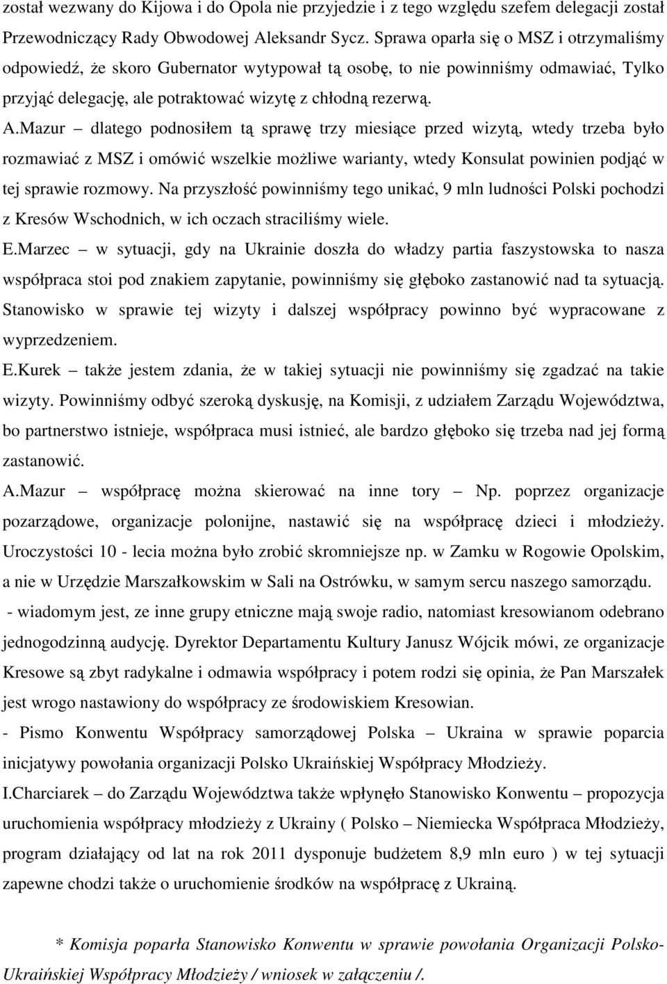 Mazur dlatego podnosiłem tą sprawę trzy miesiące przed wizytą, wtedy trzeba było rozmawiać z MSZ i omówić wszelkie moŝliwe warianty, wtedy Konsulat powinien podjąć w tej sprawie rozmowy.