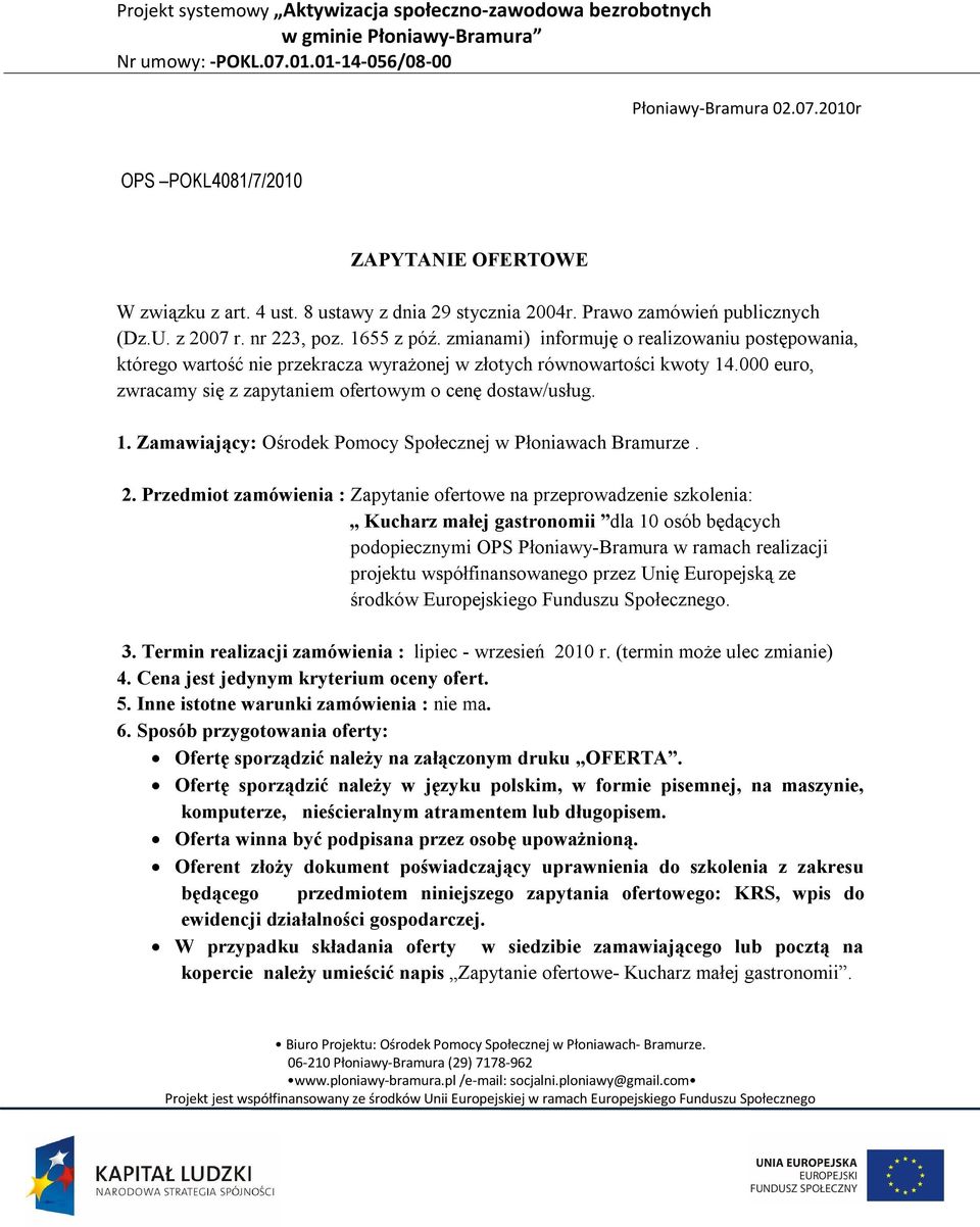 zmianami) informuję o realizowaniu postępowania, którego wartość nie przekracza wyrażonej w złotych równowartości kwoty 14.000 euro, zwracamy się z zapytaniem ofertowym o cenę dostaw/usług. 1. Zamawiający: Ośrodek Pomocy Społecznej w Płoniawach Bramurze.