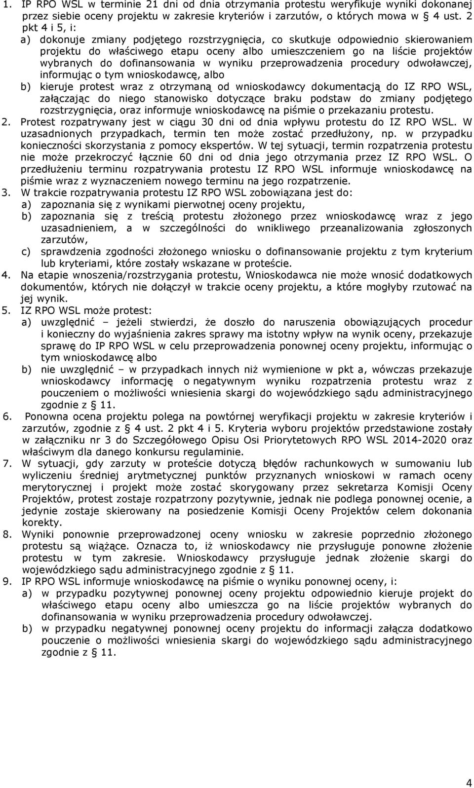 dofinansowania w wyniku przeprowadzenia procedury odwoławczej, informując o tym wnioskodawcę, albo b) kieruje protest wraz z otrzymaną od wnioskodawcy dokumentacją do IZ RPO WSL, załączając do niego