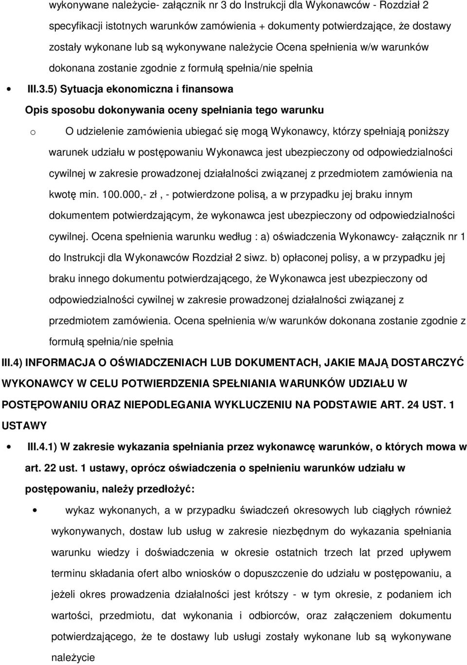 5) Sytuacja ekonomiczna i finansowa Opis sposobu dokonywania oceny spełniania tego warunku o O udzielenie zamówienia ubiegać się mogą Wykonawcy, którzy spełniają poniŝszy warunek udziału w