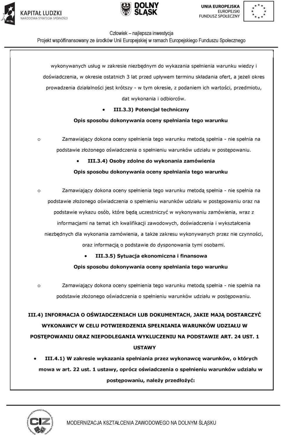 3) Ptencjał techniczny Opis spsbu dknywania ceny spełniania teg warunku Zamawiający dkna ceny spełnienia teg warunku metdą spełnia - nie spełnia na pdstawie złżneg świadczenia spełnieniu warunków