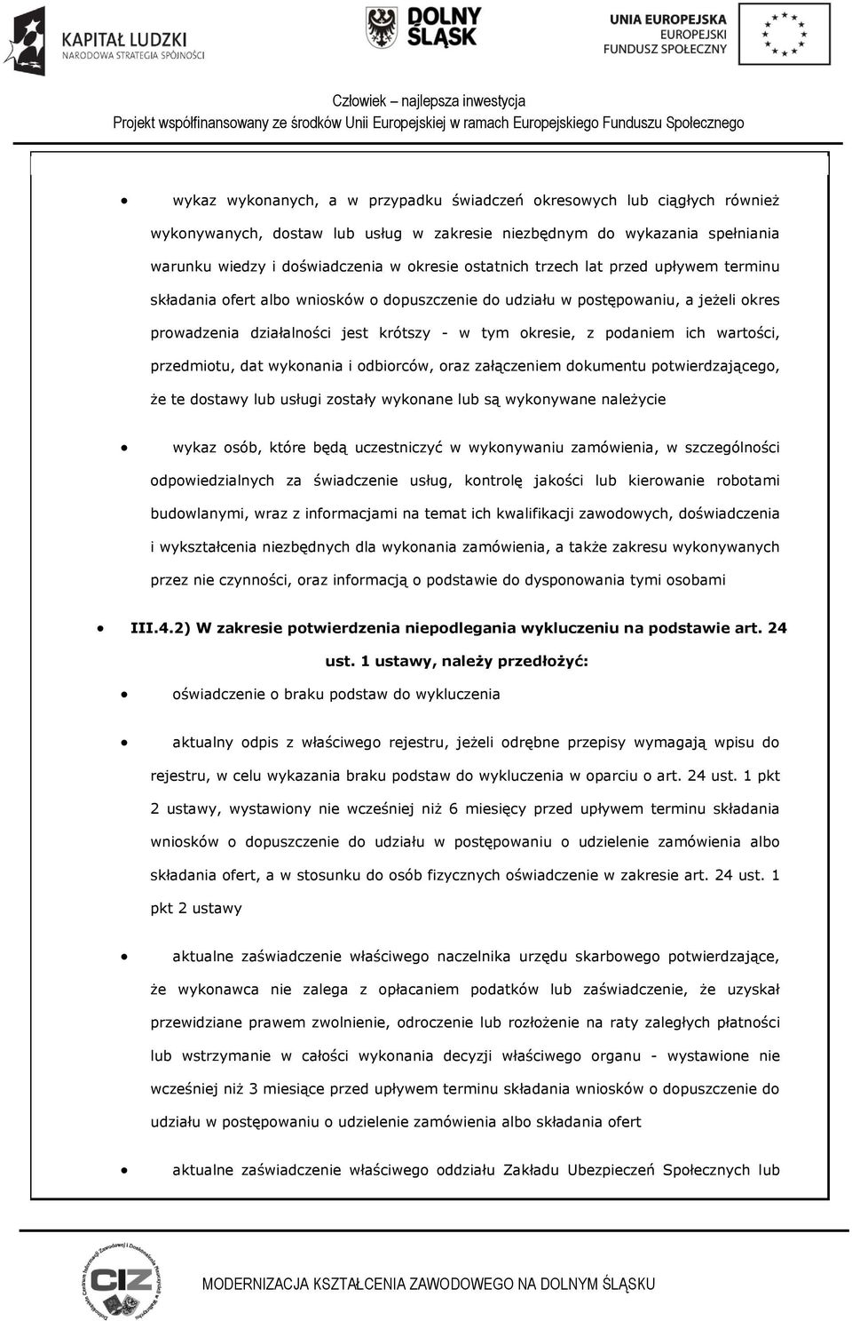 wyknania i dbirców, raz załączeniem dkumentu ptwierdzająceg, że te dstawy lub usługi zstały wyknane lub są wyknywane należycie wykaz sób, które będą uczestniczyć w wyknywaniu zamówienia, w
