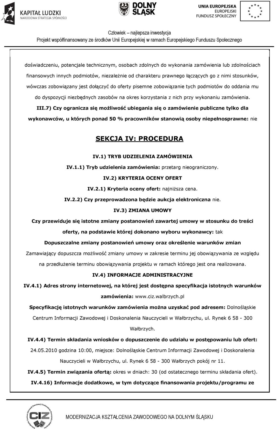 7) Czy granicza się mżliwść ubiegania się zamówienie publiczne tylk dla wyknawców, u których pnad 50 % pracwników stanwią sby niepełnsprawne: nie SEKCJA IV: PROCEDURA IV.